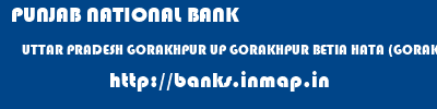 PUNJAB NATIONAL BANK  UTTAR PRADESH GORAKHPUR UP GORAKHPUR BETIA HATA (GORAKHPUR)  banks information 